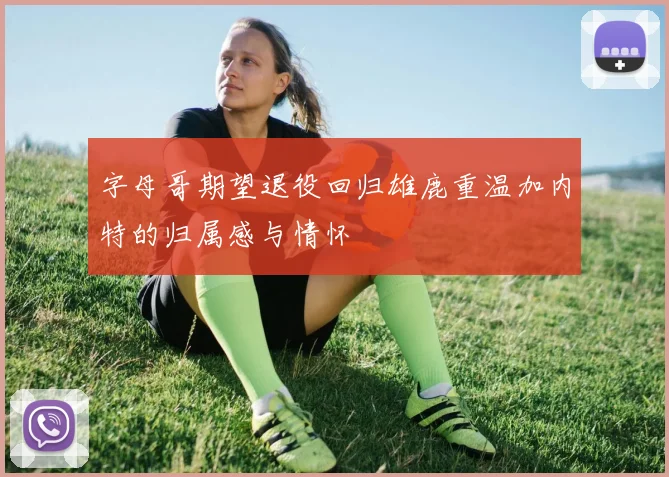 字母哥期望退役回归雄鹿重温加内特的归属感与情怀