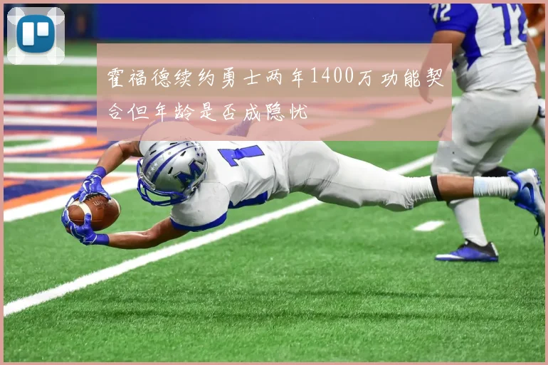 霍福德续约勇士两年1400万功能契合但年龄是否成隐忧