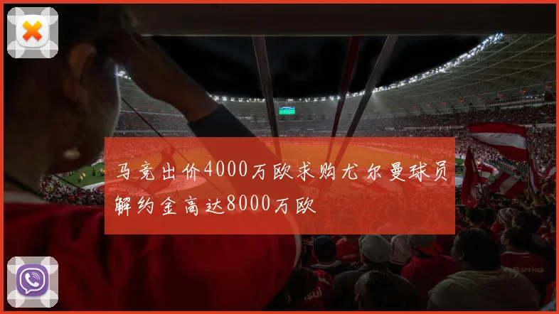 马竞出价4000万欧求购尤尔曼球员解约金高达8000万欧